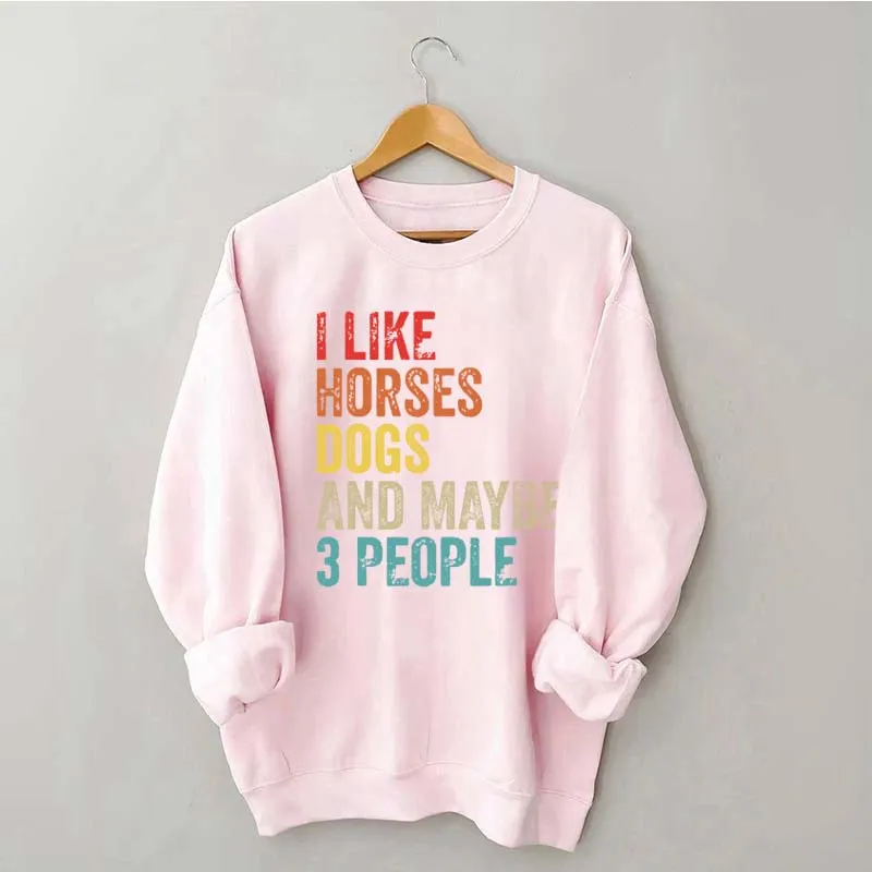 I Like Horses Dogs And Maybe 3 People Sweatshirt
