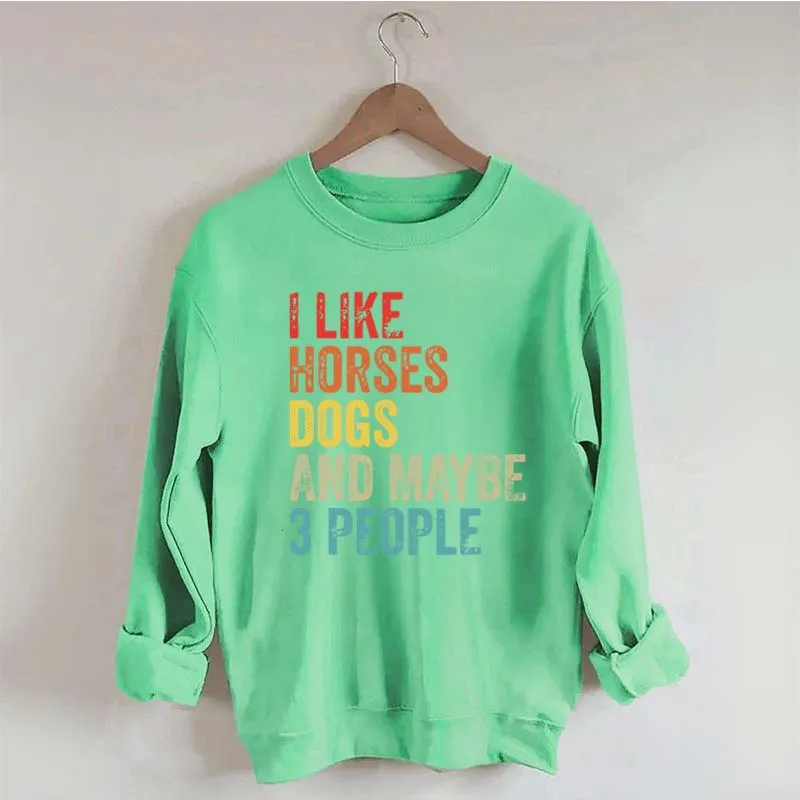 I Like Horses Dogs And Maybe 3 People Sweatshirt